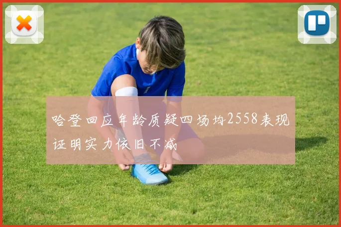哈登回应年龄质疑四场均2558表现证明实力依旧不减