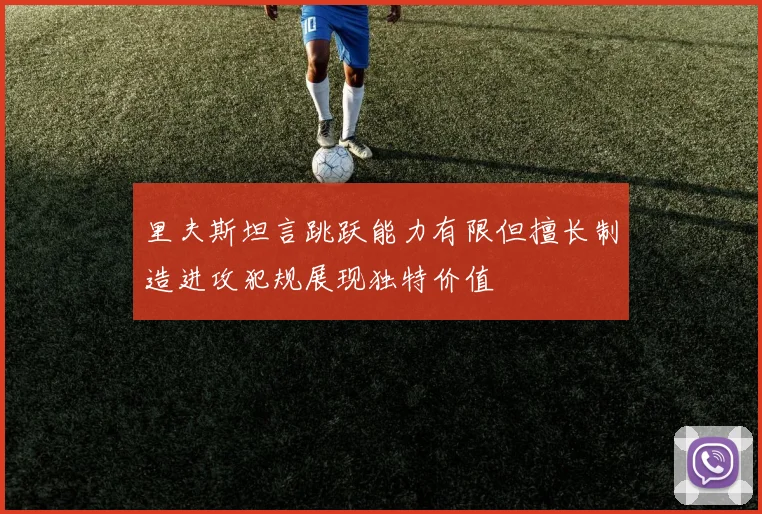 里夫斯坦言跳跃能力有限但擅长制造进攻犯规展现独特价值