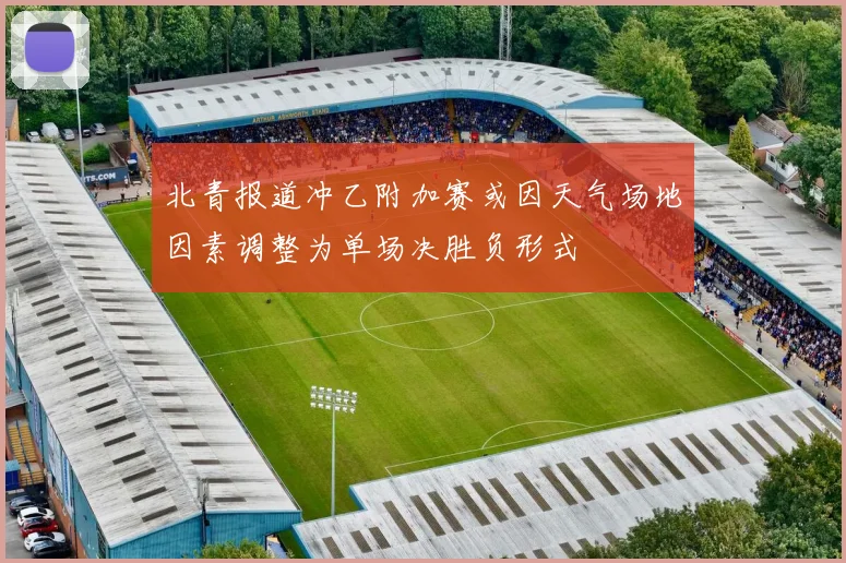 北青报道冲乙附加赛或因天气场地因素调整为单场决胜负形式